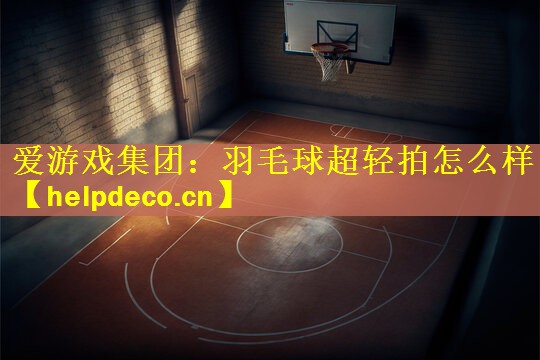 羽毛球超轻拍怎么样